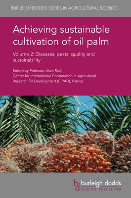 Achieving Sustainable Cultivation of Oil Palm Volume 2: Diseases, Pests, Quality and Sustainability by Rival, Alain