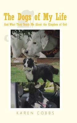 The Dogs of My Life: And What They Teach Me About the Kingdom of God by Cobbs, Karen