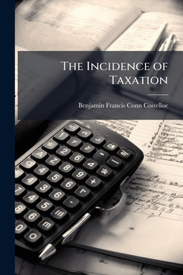 The Incidence of Taxation by Costelloe, Benjamin Francis Conn