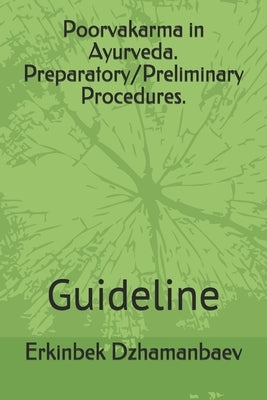Poorvakarma in Ayurveda. Preparatory/Preliminary Procedures.: Guideline by Dzhamanbaev, Erkinbek