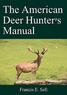 The American Deer Hunter's Manual by Sell, Francis E.