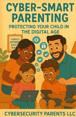 Cyber-Smart Parenting: Protecting Your Child in the Digital Age by Rychlewski, Chad