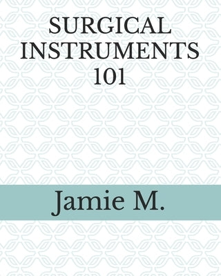 Surgical Instruments 101 by M, Jamie