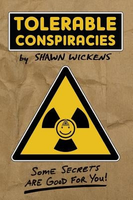 Tolerable Conspiracies: Some secrets are good for you by Wickens, Shawn
