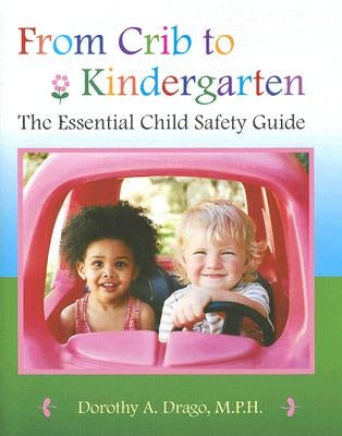 From Crib to Kindergarten: The Essential Child Safety Guide by Drago, Dorothy A.