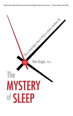 The Mystery of Sleep: Why a Good Night's Rest Is Vital to a Better, Healthier Life by Kryger, Meir