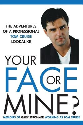 Your Face or Mine - The Adventures of a Professional Tom Cruise Lookalike by Strohmer, Gary