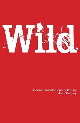 Wild: Poems selected and edited by Joan Fenney by Fenney, Joan