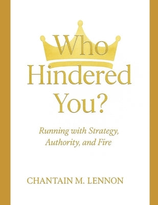 Who Hindered You?: Running with Strategy, Authority, and Fire by Lennon, Chantain