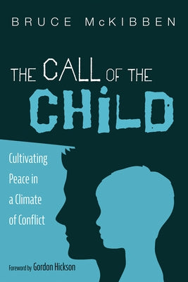 The Call of the Child: Cultivating Peace in a Climate of Conflict by McKibben, Bruce