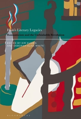 Haiti's Literary Legacies: Romanticism and the Unthinkable Revolution by Kuiken, Kir