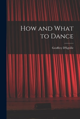 How and What to Dance by D'Egville, Geoffrey