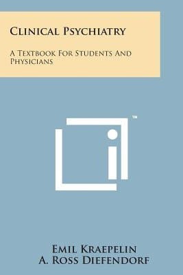 Clinical Psychiatry: A Textbook for Students and Physicians by Kraepelin, Emil
