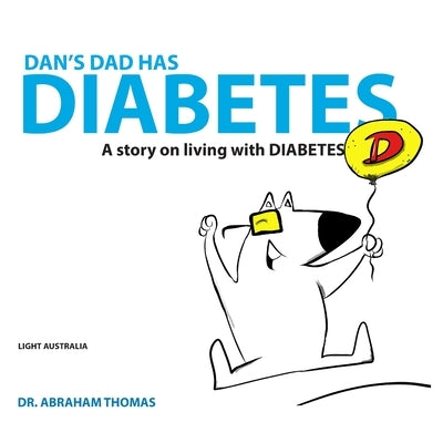 Dan's Dad Has Diabetes: A story on living with DIABETES by Thomas, Abraham