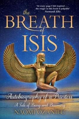 The Breath of Isis: Autobiography of a Priestess; A Tale of Being and Becoming by Ozaniec, Naomi