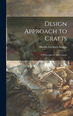 Design Approach to Crafts: A Philosophy of Appreciation by Knapp, Harriet Elizabeth