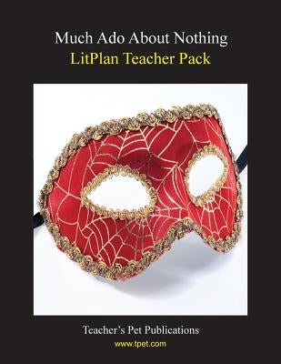 Litplan Teacher Pack: Much ADO about Nothing by Woodward, Susan R.