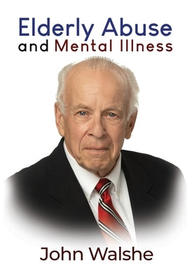 Elderly Abuse and Mental Illness by Walshe, John
