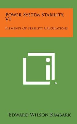 Power System Stability, V1: Elements of Stability Calculations by Kimbark, Edward Wilson