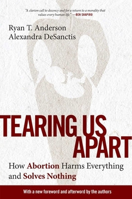 Tearing Us Apart: How Abortion Harms Everything and Solves Nothing by Anderson, Ryan