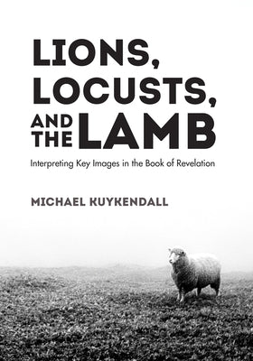 Lions, Locusts, and the Lamb by Kuykendall, Michael