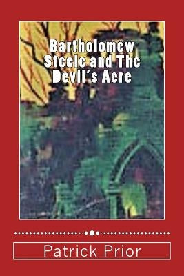 Bartholomew Steele and The Devil's Acre by Prior, Patrick