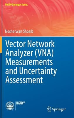 Vector Network Analyzer (Vna) Measurements and Uncertainty Assessment by Shoaib, Nosherwan