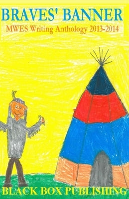 Braves' Banner: MWES Writing Anthology 2013-2014 by School, Washington Elementary