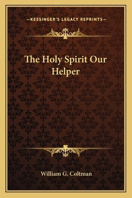 The Holy Spirit Our Helper by Coltman, William G.