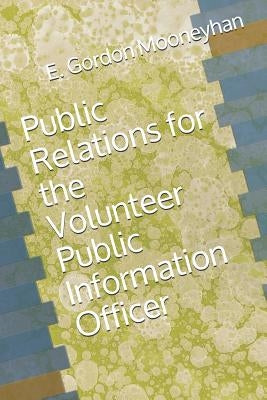 Public Relations for the Volunteer Public Information Officer by Mooneyhan, E. Gordon