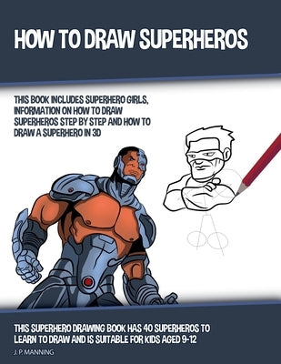 How to Draw Superheros (This Book Includes Superhero Girls, Information on How to Draw Superheros Step by Step, and How to Draw a Superhero in 3D) by Psychbite