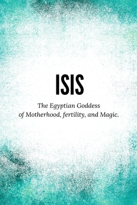 Isis - The Egyptian Goddess of Motherhood, Fertility and Magic by Muir, N.
