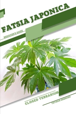 Fatsia japonica: Closed terrarium, Beginner's Guide by Sabanen, Tetiana