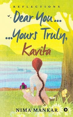 Dear You... ...Yours Truly, Kavita: Reflections by Mankar, Nima