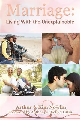 Marriage: Living With the Unexplainable by Nowlin, Arthur