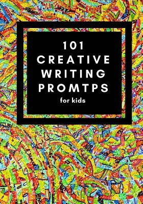 101 Creative Writing Prompts for Kids: Unlock your inner writer! by O'Reilly, Mo
