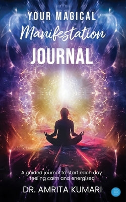 Your Magical Manifestation Journal by Kumari, Amrita