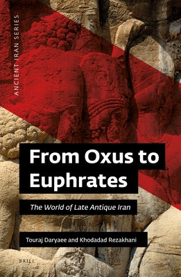 From Oxus to Euphrates: The World of Late Antique Iran by Daryaee, Touraj