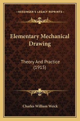 Elementary Mechanical Drawing: Theory And Practice (1915) by Weick, Charles William