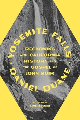 Yosemite Falls: Reckoning with California History and the Gospel of John Muir by Duane, Daniel
