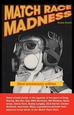 MATCH RACE MADNESS 22nd Anniversary Edition: Read untold stories of the legends of Drag Racing, like Don Gay, Mike Burkhart, Bill Hielsher, Gene Snow, by Bryant, Grady