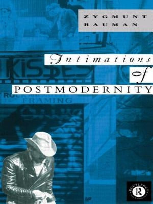 Intimations of Postmodernity by Bauman, Zygmunt