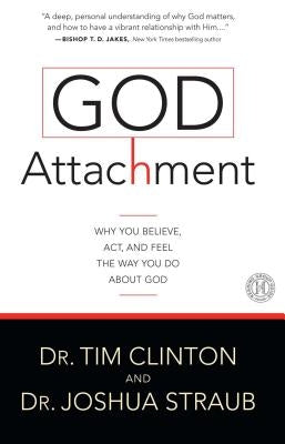 God Attachment: Why You Believe, Act, and Feel the Way You Do about God by Clinton, Tim