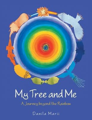 My Tree and Me: A Journey Beyond the Rainbow by Marii, Danila