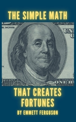 The Simple Math That Creates Fortunes by Ferguson, Emmett
