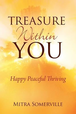 Treasure Within You: Happy Peaceful Thriving by Somerville, Mitra