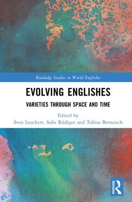 Evolving Englishes: Varieties Through Space and Time by Leuckert, Sven