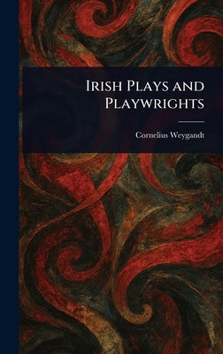 Irish Plays and Playwrights by Weygandt, Cornelius