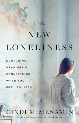 The New Loneliness: Nurturing Meaningful Connections When You Feel Isolated by McMenamin, Cindi