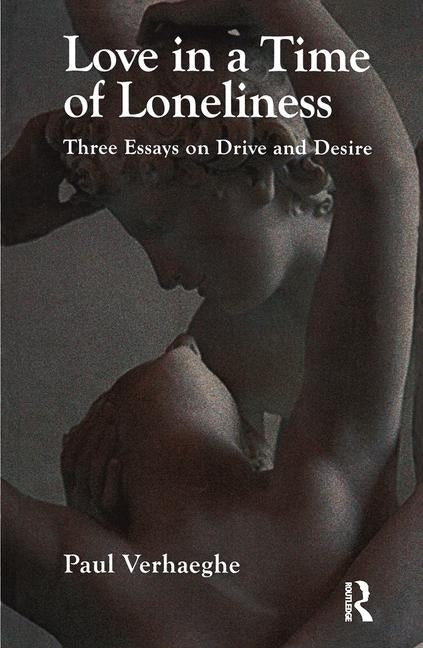 Love in a Time of Loneliness: Three Essays on Drive and Desire by Verhaeghe, Paul